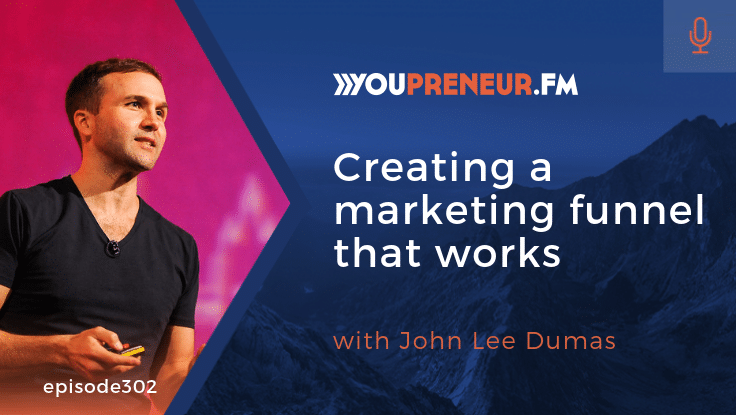 YOU302 – Creating a Marketing Funnel that Works, with John Lee Dumas